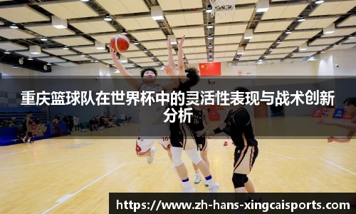 重庆篮球队在世界杯中的灵活性表现与战术创新分析